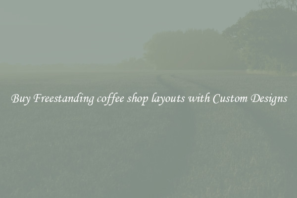 Buy Freestanding coffee shop layouts with Custom Designs