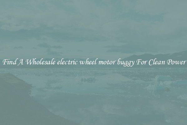 Find A Wholesale electric wheel motor buggy For Clean Power