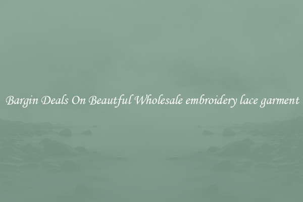 Bargin Deals On Beautful Wholesale embroidery lace garment