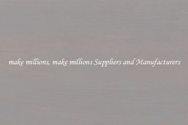 make millions, make millions Suppliers and Manufacturers