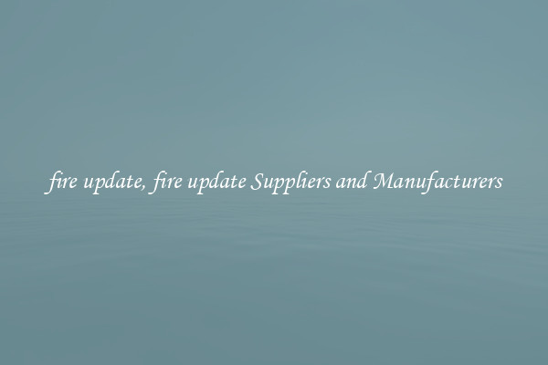 fire update, fire update Suppliers and Manufacturers