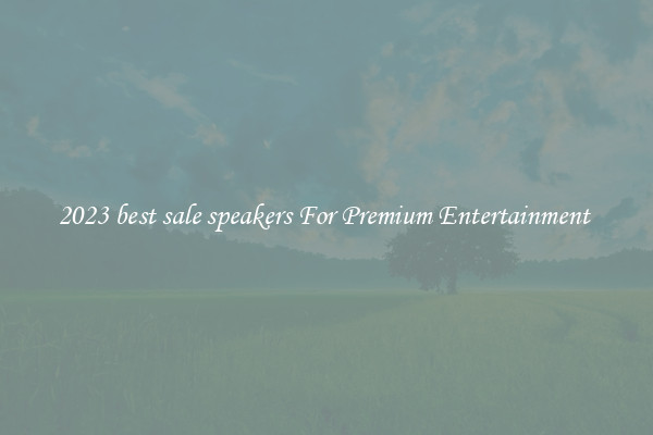 2023 best sale speakers For Premium Entertainment 