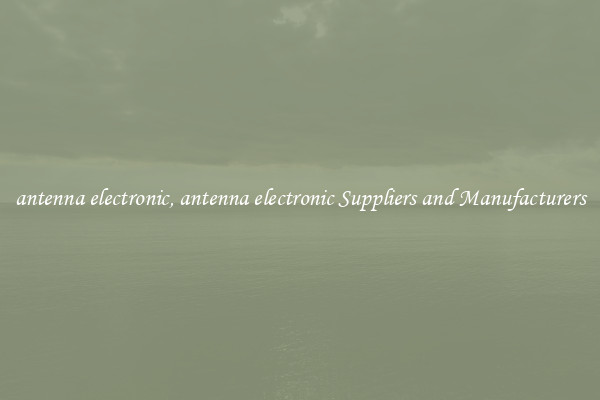 antenna electronic, antenna electronic Suppliers and Manufacturers