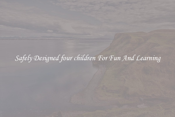 Safely Designed four children For Fun And Learning