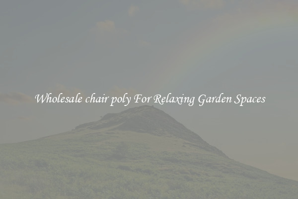 Wholesale chair poly For Relaxing Garden Spaces