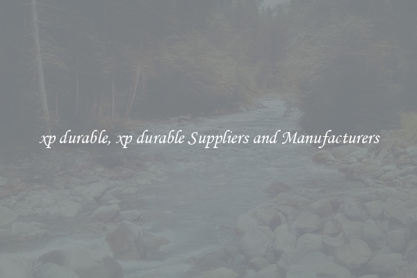 xp durable, xp durable Suppliers and Manufacturers