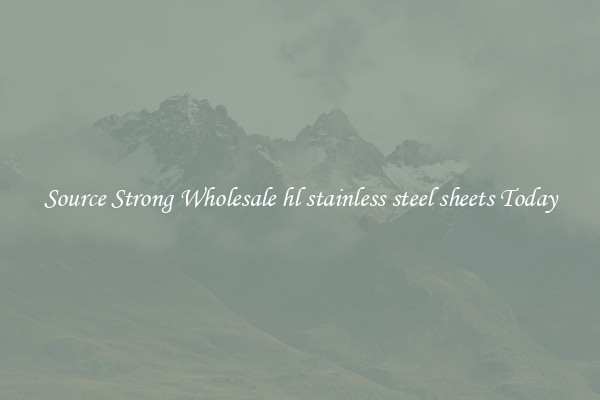 Source Strong Wholesale hl stainless steel sheets Today