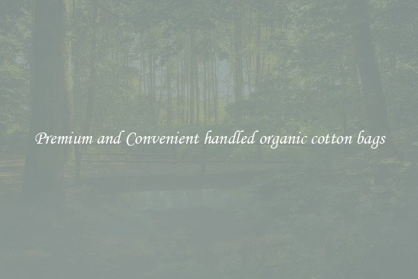 Premium and Convenient handled organic cotton bags