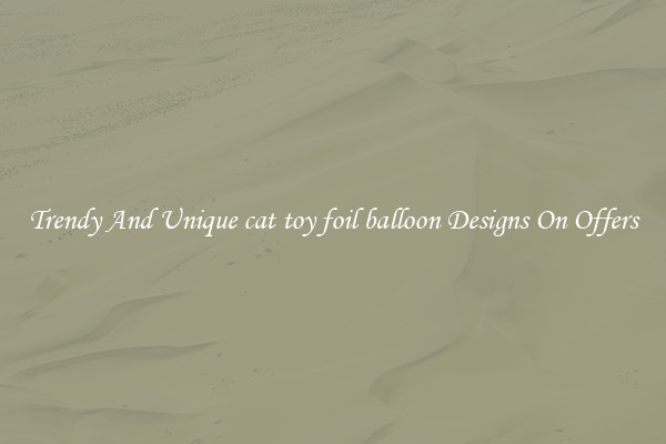 Trendy And Unique cat toy foil balloon Designs On Offers