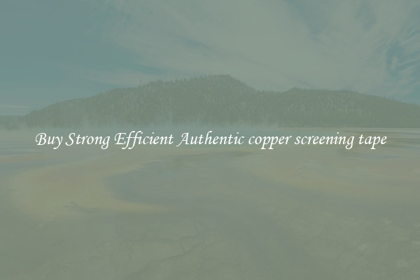 Buy Strong Efficient Authentic copper screening tape