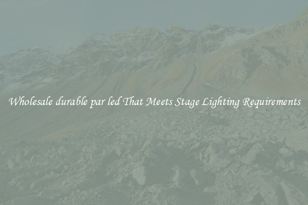 Wholesale durable par led That Meets Stage Lighting Requirements