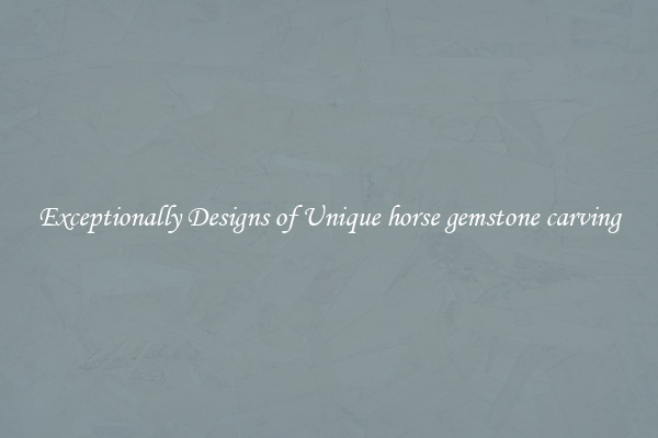 Exceptionally Designs of Unique horse gemstone carving