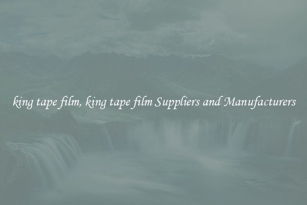 king tape film, king tape film Suppliers and Manufacturers