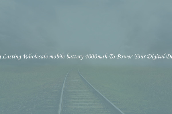 Long Lasting Wholesale mobile battery 4000mah To Power Your Digital Devices