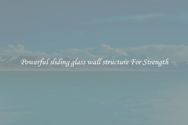 Powerful sliding glass wall structure For Strength