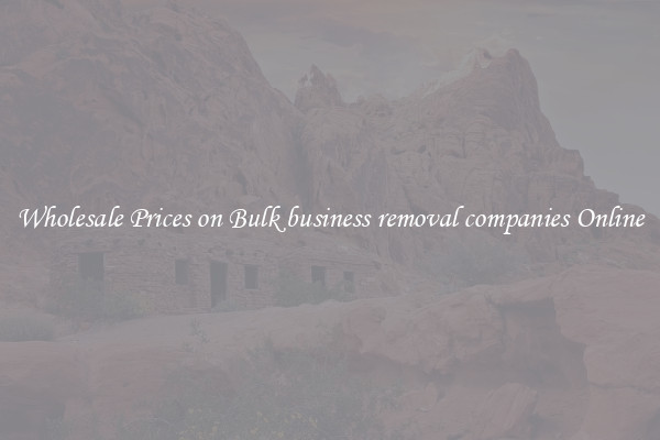 Wholesale Prices on Bulk business removal companies Online