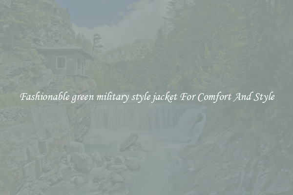 Fashionable green military style jacket For Comfort And Style