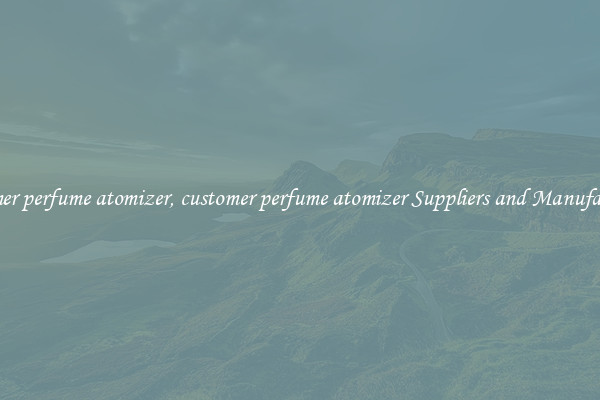 customer perfume atomizer, customer perfume atomizer Suppliers and Manufacturers