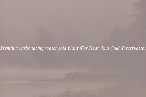 Premium carbonating water cola plant For Heat And Cold Preservation