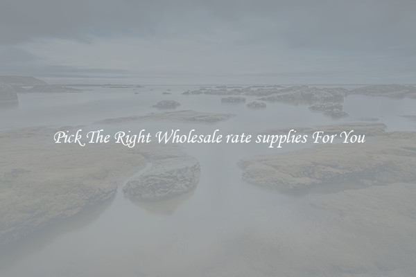 Pick The Right Wholesale rate supplies For You