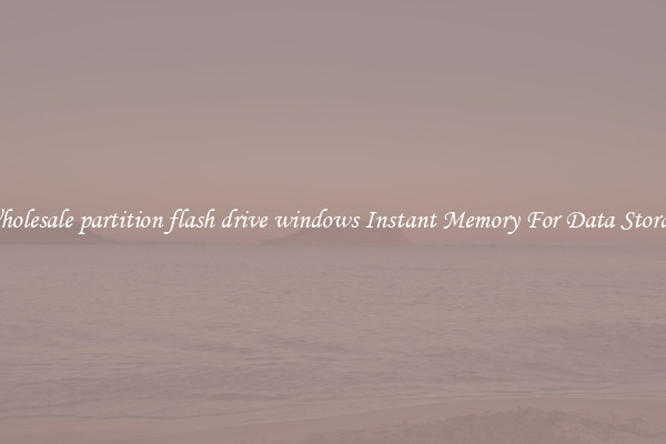 Wholesale partition flash drive windows Instant Memory For Data Storage