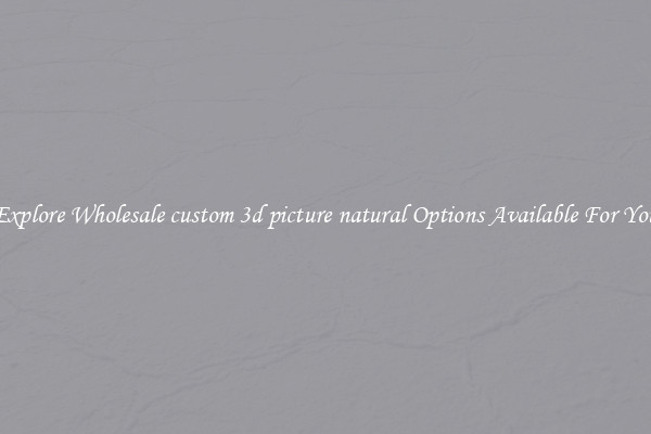 Explore Wholesale custom 3d picture natural Options Available For You