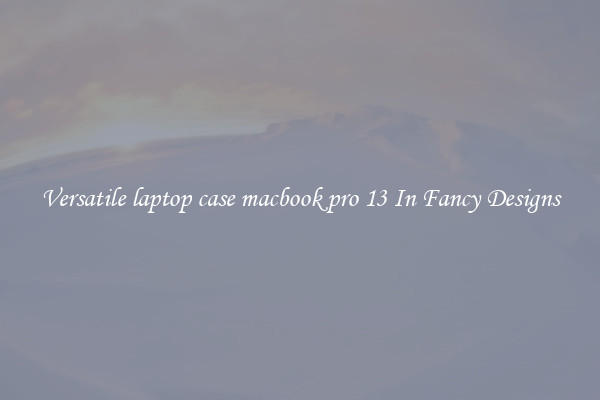 Versatile laptop case macbook pro 13 In Fancy Designs