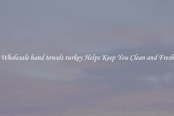 Wholesale hand towels turkey Helps Keep You Clean and Fresh