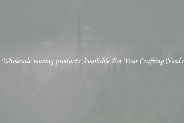 Wholesale reusing products Available For Your Crafting Needs