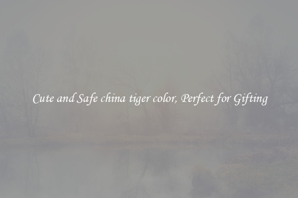 Cute and Safe china tiger color, Perfect for Gifting
