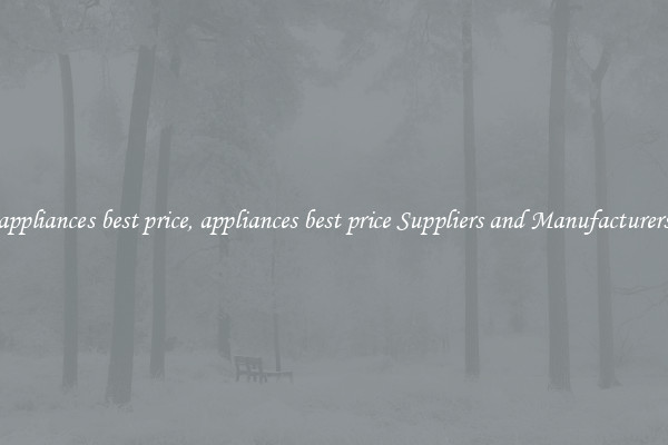 appliances best price, appliances best price Suppliers and Manufacturers