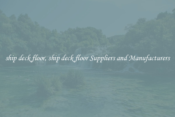 ship deck floor, ship deck floor Suppliers and Manufacturers