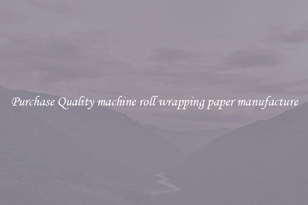 Purchase Quality machine roll wrapping paper manufacture