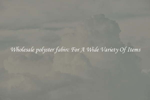 Wholesale polyster fabirc For A Wide Variety Of Items