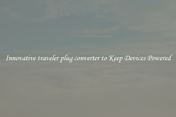 Innovative traveler plug converter to Keep Devices Powered