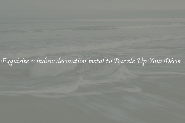 Exquisite window decoration metal to Dazzle Up Your Décor  