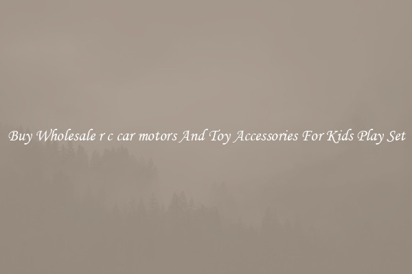 Buy Wholesale r c car motors And Toy Accessories For Kids Play Set