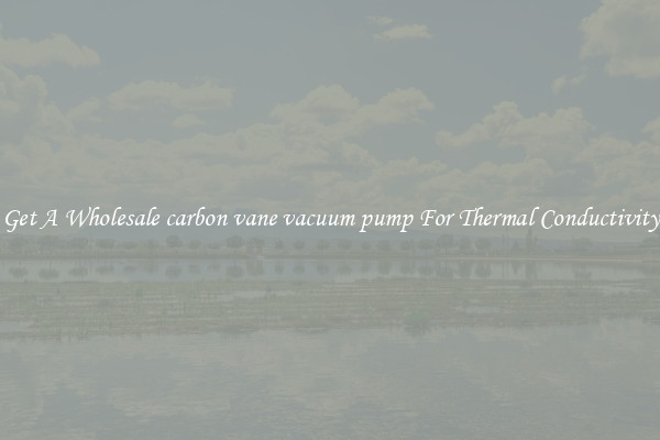 Get A Wholesale carbon vane vacuum pump For Thermal Conductivity