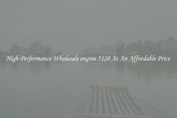 High-Performance Wholesale engine 5120 At An Affordable Price 