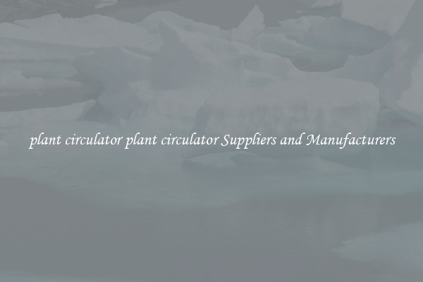 plant circulator plant circulator Suppliers and Manufacturers
