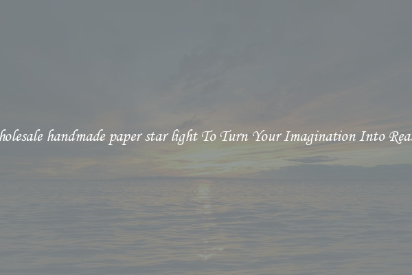 Wholesale handmade paper star light To Turn Your Imagination Into Reality