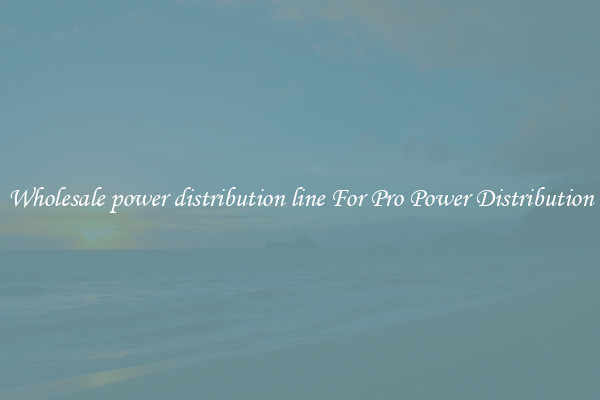 Wholesale power distribution line For Pro Power Distribution