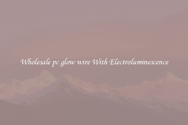 Wholesale pc glow wire With Electroluminescence