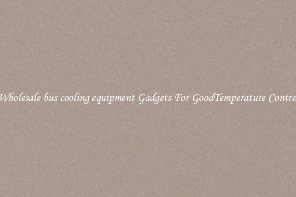 Wholesale bus cooling equipment Gadgets For GoodTemperature Control