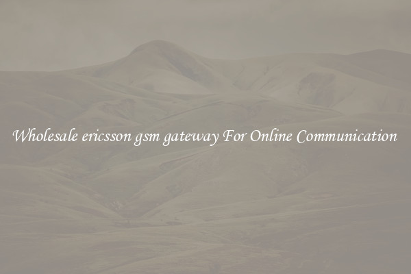 Wholesale ericsson gsm gateway For Online Communication 