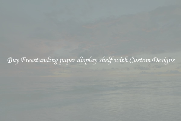Buy Freestanding paper display shelf with Custom Designs