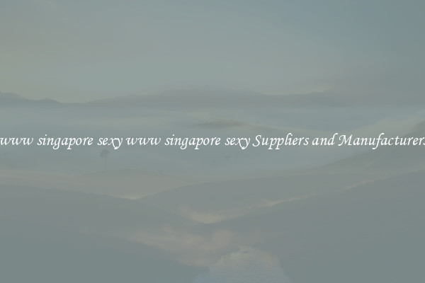 www singapore sexy www singapore sexy Suppliers and Manufacturers