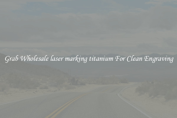 Grab Wholesale laser marking titanium For Clean Engraving