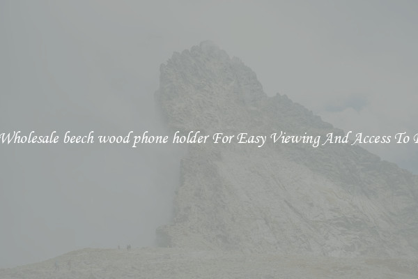 Solid Wholesale beech wood phone holder For Easy Viewing And Access To Phones