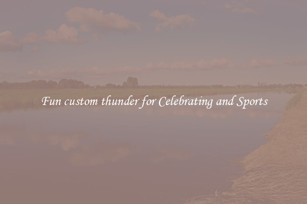 Fun custom thunder for Celebrating and Sports